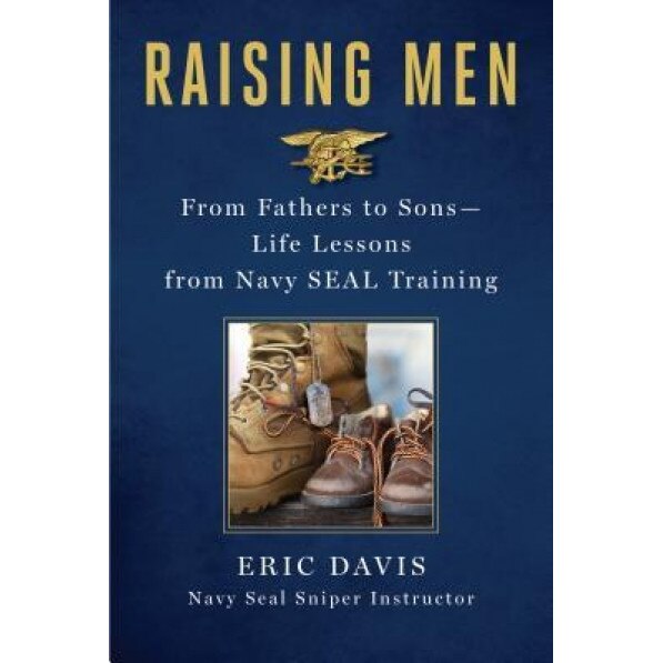 Raising Men: From Fathers to Sons: Life Lessons from Navy Seal Training, Eric Davis (Author)