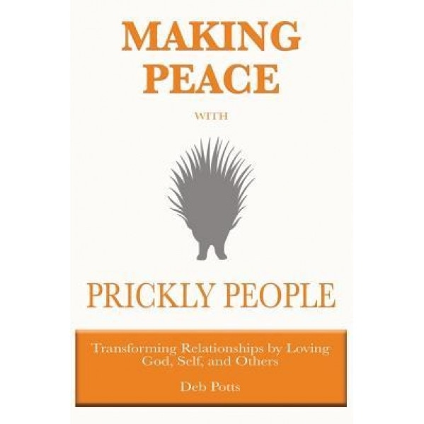 Making Peace with Prickly People: Transforming Relationships by Loving God, Self, and Others, Deb Potts (Author)