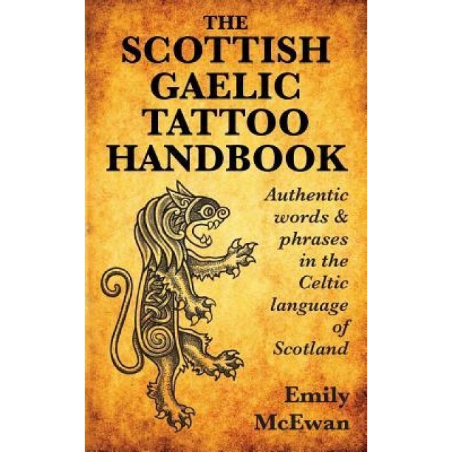The Scottish Gaelic Tattoo Handbook: Authentic Words and Phrases in the Celtic Language of Scotland, Emily McEwan (Author)