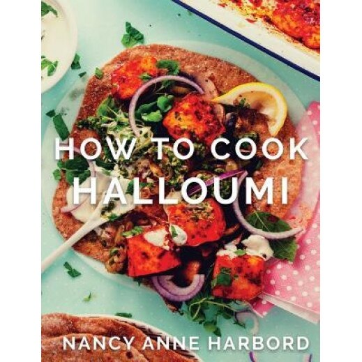 How to Cook Halloumi: Vegetarian Feasts for Every Occasion, Nancy Anne Harbord (Author)