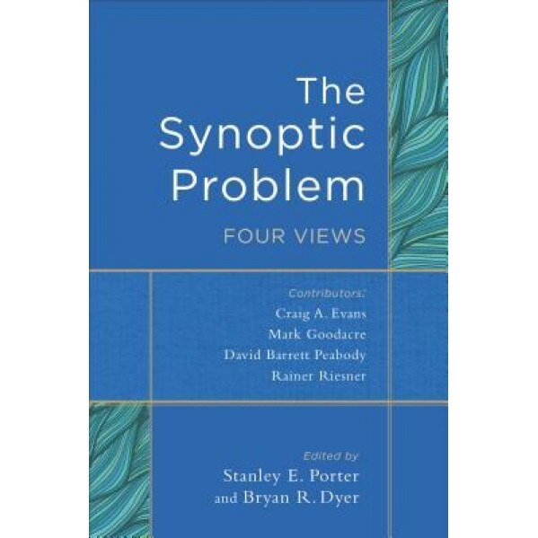 The Synoptic Problem: Four Views, Stanley E. Porter (Editor)