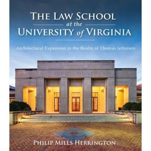 The Law School at the University of Virginia: Architectural Expansion in the Realm of Thomas Jefferson, Philip Mills Herrington (Author)