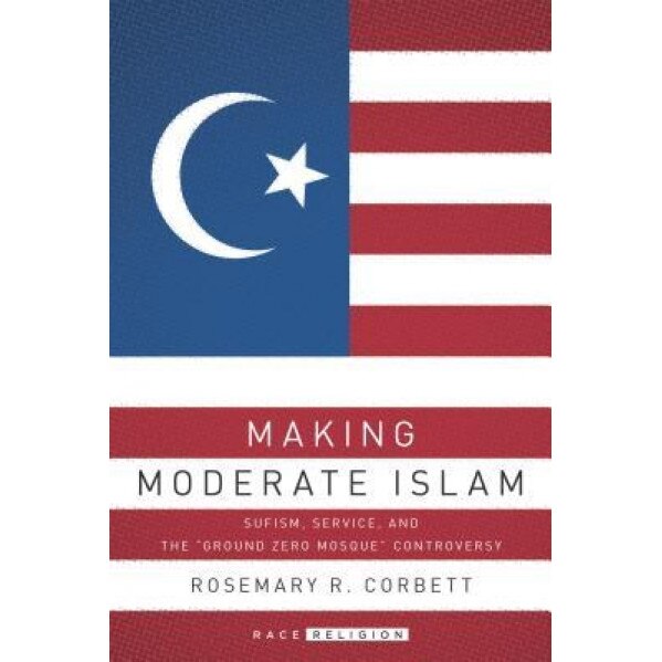Making Moderate Islam: Sufism, Service, and the 