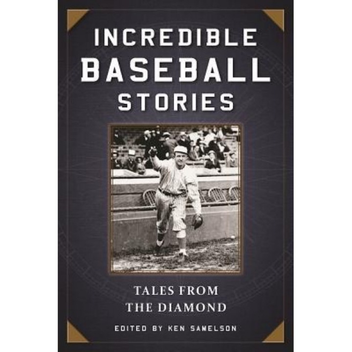Incredible Baseball Stories: Amazing Tales from the Diamond, Ken Samelson (Editor)