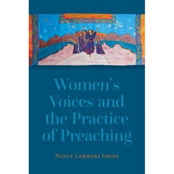 Women's Voices and the Practice of Preaching, Nancy Lammers Gross (Author)