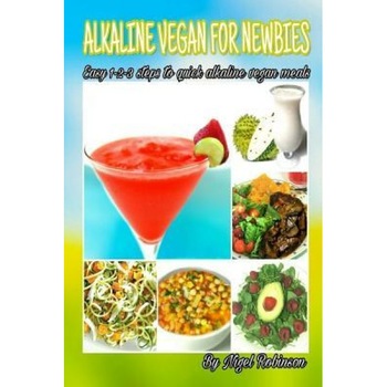 Alkaline Vegan for Newbies: Easy 1-2-3 Steps to Quick Alkaline Vegan Meals, MR Nigel Robinson (Author) Alkaline Vegan for Newbies: Easy 1-2-3 Steps to Quick Alkaline Vegan Meals, MR Nigel Robinson (Author)