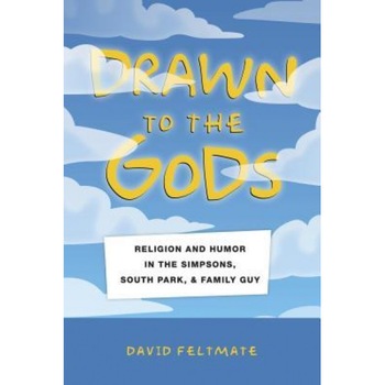 Drawn to the Gods: Religion and Humor in the Simpsons, South Park, and Family Guy, David Feltmate (Author) Drawn to the Gods: Religion and Humor in the Simpsons, South Park, and Family Guy, David Feltmate (Author)