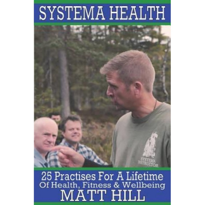 Systema Health: 25 Practises for a Lifetime of Health, Fitness and Wellbeing, Matt Hill (Author)