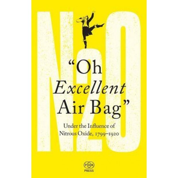 Oh Excellent Air Bag: Under the Influence of Nitrous Oxide, 1799-1920, Adam Green (Editor)