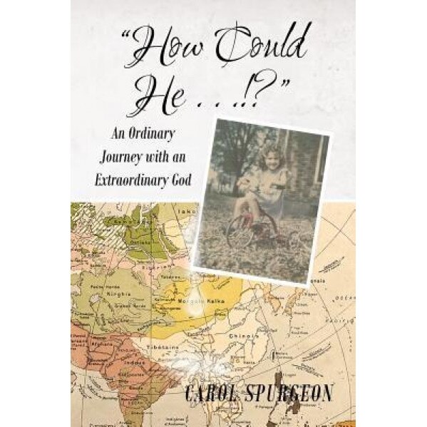 How Could He...!?: An Ordinary Journey with an Extraordinary God, Carol Spurgeon (Author)