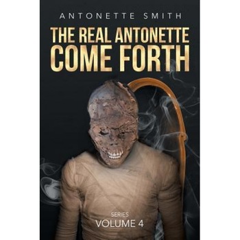 The Real Antonette Come Forth: Series Volume 4, Antonette Smith (Author) The Real Antonette Come Forth: Series Volume 4, Antonette Smith (Author)