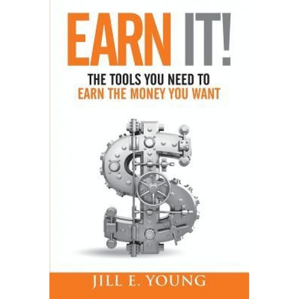 Earn It!: The Tools You Need to Earn the Money You Want - Jill E. Young (Author)