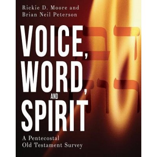 Voice, Word, and Spirit: A Pentecostal Old Testament Survey, Rickie D. Moore (Author)