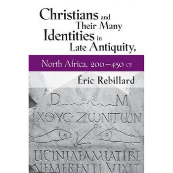 Christians and Their Many Identities in Late Antiquity, North Africa, 200-450 Ce, Eric Rebillard (Author) Christians and Their Many Identities in Late Antiquity, North Africa, 200-450 Ce, Eric Rebillard (Author)