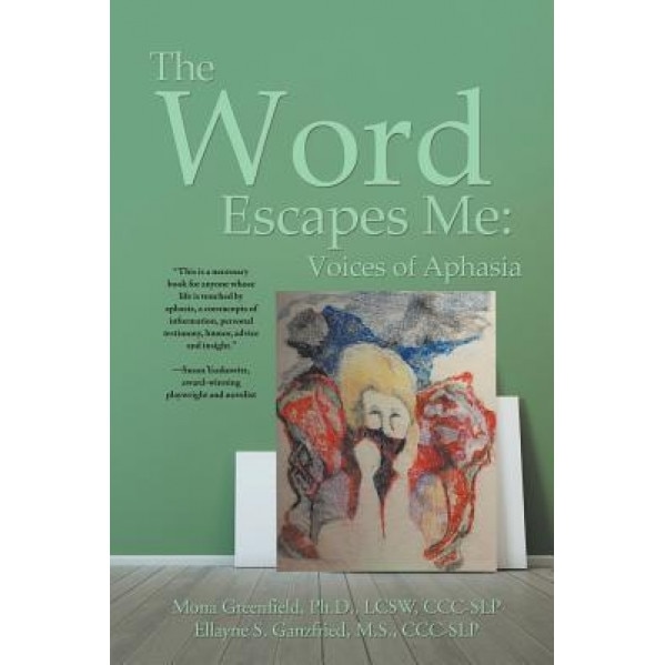 The Word Escapes Me: Voices of Aphasia, Mona Greenfield Ellayne Ganzfried (Author)