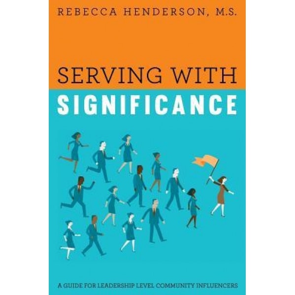 Serving with Significance: A Guide for Leadership Level Community Influencers - M. S. Rebecca Henderson (Author)