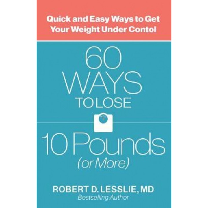 60 Ways to Lose 10 Pounds (or More): Quick and Easy Ways to Get Your Weight Under Control, Robert D. Lesslie (Author)