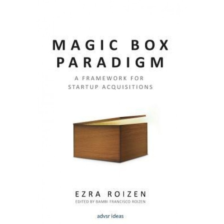 Magic Box Paradigm: A Framework for Startup Acquisitions - Ezra Roizen (Author)