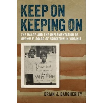 Keep on Keeping on: The NAACP and the Implementation of Brown V. Board of Education in Virginia, Brian J. Daugherity (Author) Keep on Keeping on: The NAACP and the Implementation of Brown V. Board of Education in Virginia, Brian J. Daugherity (Author)