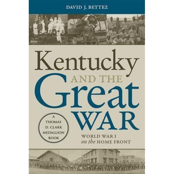 Kentucky and the Great War: World War I on the Home Front, David J. Bettez (Author)