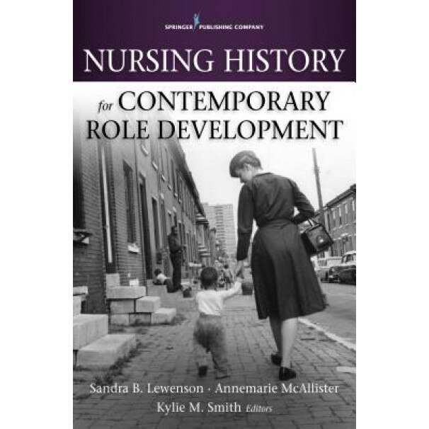 Nursing History for Contemporary Role Development, Sandra B. Lewenson (Editor)
