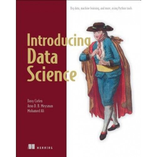 Introducing Data Science: Big Data, Machine Learning, and More, Using Python Tools - Davy Cielen (Author)