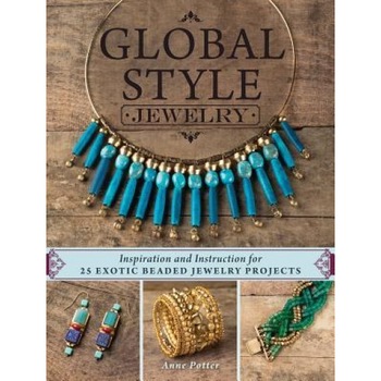 Global Style Jewelry: Inspiration and Instruction for 25 Exotic Beaded Jewelry Projects, Anne Potter (Author) Global Style Jewelry: Inspiration and Instruction for 25 Exotic Beaded Jewelry Projects, Anne Potter (Author)