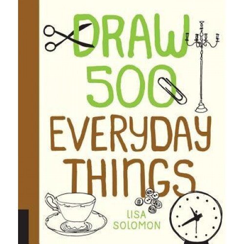 Draw 500 Everyday Things: A Sketchbook for Artists, Designers, and Doodlers, Lisa Solomon (Author)