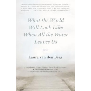 What the World Will Look Like When All the Water Leaves Us, Laura Van Den Berg (Author) What the World Will Look Like When All the Water Leaves Us, Laura Van Den Berg (Author)