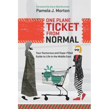 One Plane Ticket from Normal: Your Humorous and Hope-Filled Guide to Life in the Middle East, Pamela J. Morton (Author) One Plane Ticket from Normal: Your Humorous and Hope-Filled Guide to Life in the Middle East, Pamela J. Morton (Author)
