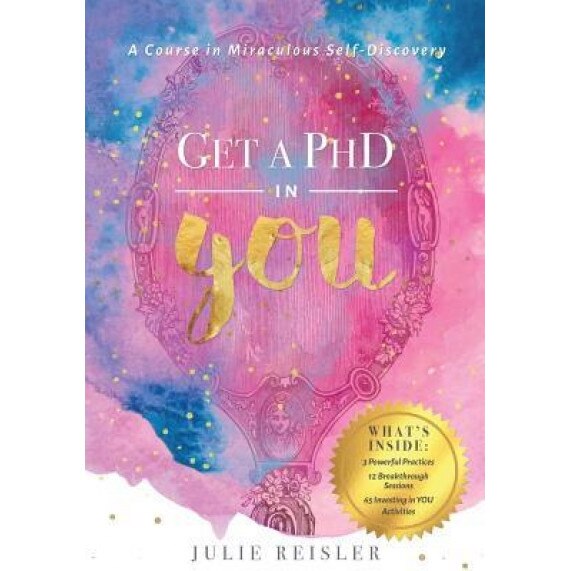 Get a PhD in You: A Course in Miraculous Self-Discovery, Julie Reisler (Author)