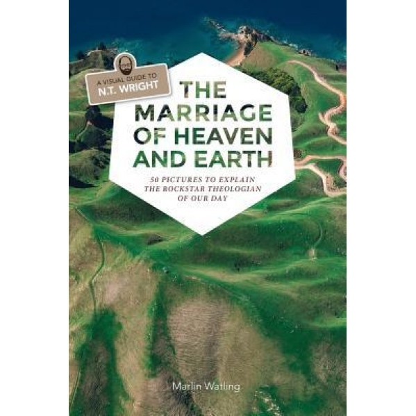 The Marriage of Heaven and Earth - A Visual Guide to N.T. Wright: 50 Pictures to Explain the Rock Star Theologian of Our Day, Marlin Watling (Author)