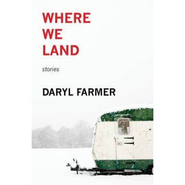 Where We Land: Stories, Daryl Farmer (Author)