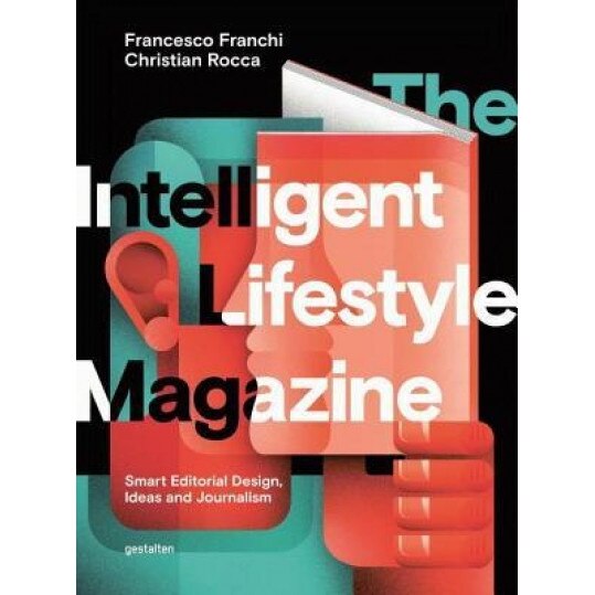 The Intelligent Lifestyle Magazine: Smart Editorial Design, Storytelling and Journalism, Francesco Franchi (Editor)