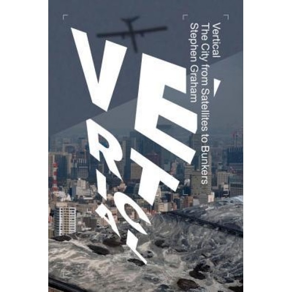 Vertical: Looking at the City from Above and Below, Stephen Graham (Author)