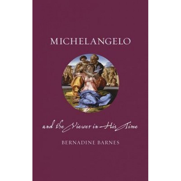 Michelangelo and the Viewer in His Time, Bernadine Barnes (Author)