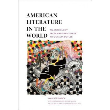 American Literature in the World: An Anthology from Anne Bradstreet to Octavia Butler, Wai-Chee Dimock (Editor) American Literature in the World: An Anthology from Anne Bradstreet to Octavia Butler, Wai-Chee Dimock (Editor)