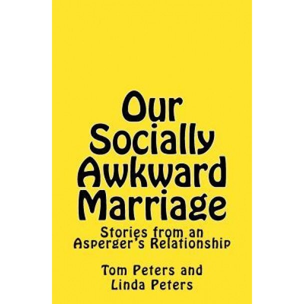 Our Socially Awkward Marriage: Stories from an Adult Relationship on the Asperger's End of the Autism Spectrum, Tom Peters (Author)