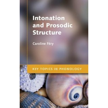Intonation and Prosodic Structure, Caroline Fery (Author) Intonation and Prosodic Structure, Caroline Fery (Author)