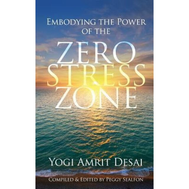 Embodying the Power of the Zero Stress Zone, Yogi Amrit Desai (Author)