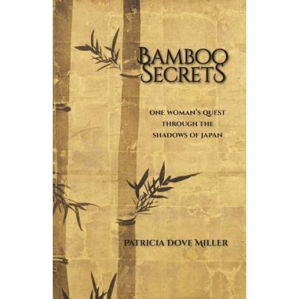 Bamboo Secrets: One Woman's Quest Through the Shadows of Japan, Patricia Dove Miller (Author)