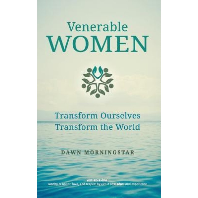 Venerable Women: Transform Ourselves, Transform the World - Dawn Morningstar (Author)