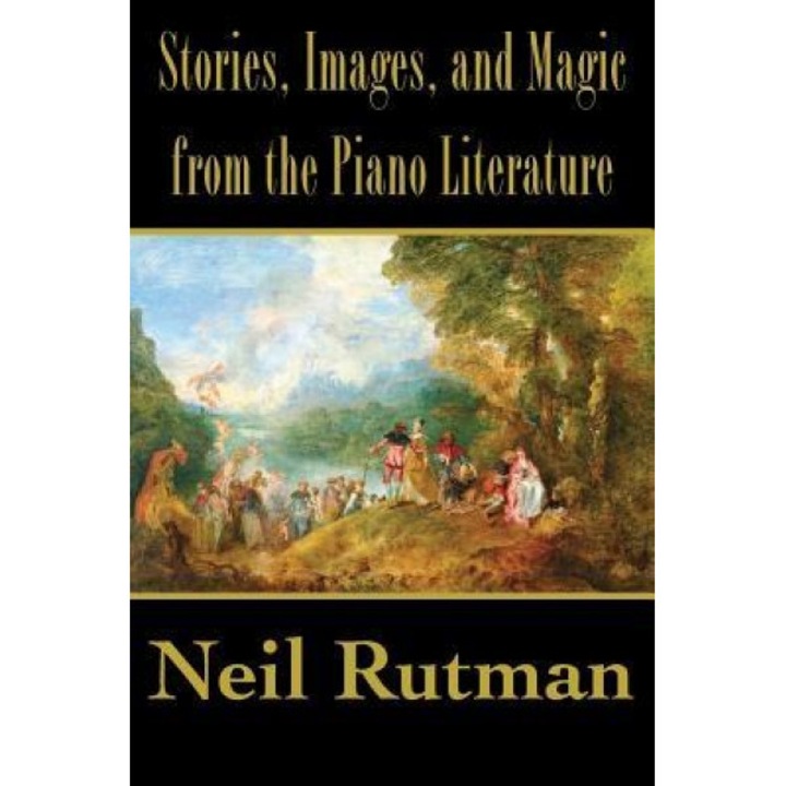 Stories, Images, and Magic from the Piano Literature, Neil Rutman (Author)