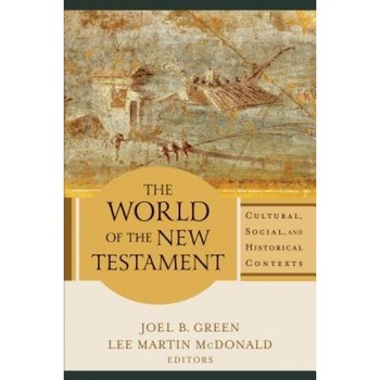 The World of the New Testament: Cultural, Social, and Historical Contexts, Joel B. Green (Editor) The World of the New Testament: Cultural, Social, and Historical Contexts, Joel B. Green (Editor)