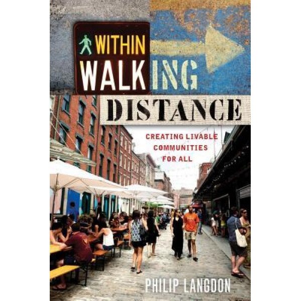 Within Walking Distance: Creating Livable Communities for All, Philip Langdon (Author)