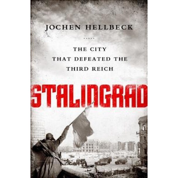 Stalingrad: The City That Defeated the Third Reich, Jochen Hellbeck (Editor)