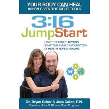 3: 16 Jumpstart: How to Eliminate Thyroid Symptoms & Build a Foundation of Health, Hope and Healing, Dr Bryon Coker (Author) 3: 16 Jumpstart: How to Eliminate Thyroid Symptoms & Build a Foundation of Health, Hope and Healing, Dr Bryon Coker (Author)