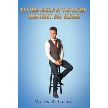 Getting Ahead of the Gayme: Man First, Gay Second, Mason R. Glenn (Author) Getting Ahead of the Gayme: Man First, Gay Second, Mason R. Glenn (Author)