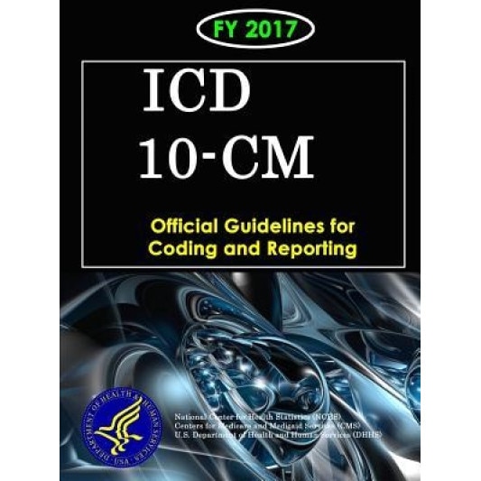 ICD-10-CM Official Guidelines for Coding and Reporting - Fy 2017, Department of Health and Human Services (Author)