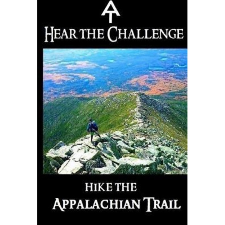 Hear the Challenge: Hike the Appalachian Trail, Kyle Rohrig (Author)